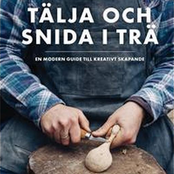 Tälja och snida i trä En modern guide till kreativt skapande